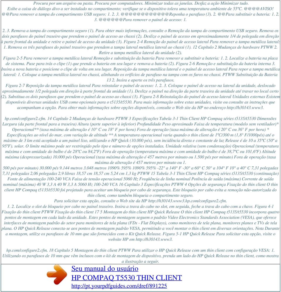 3. @@@@@@@@@@@@Reponha o parafuso (3). 2. @@Para substituir a bateria: 1. 2. 3. @@@@@@Para remover o painel de acesso: 1. 2. 3. Remova a tampa do compartimento seguro (1).