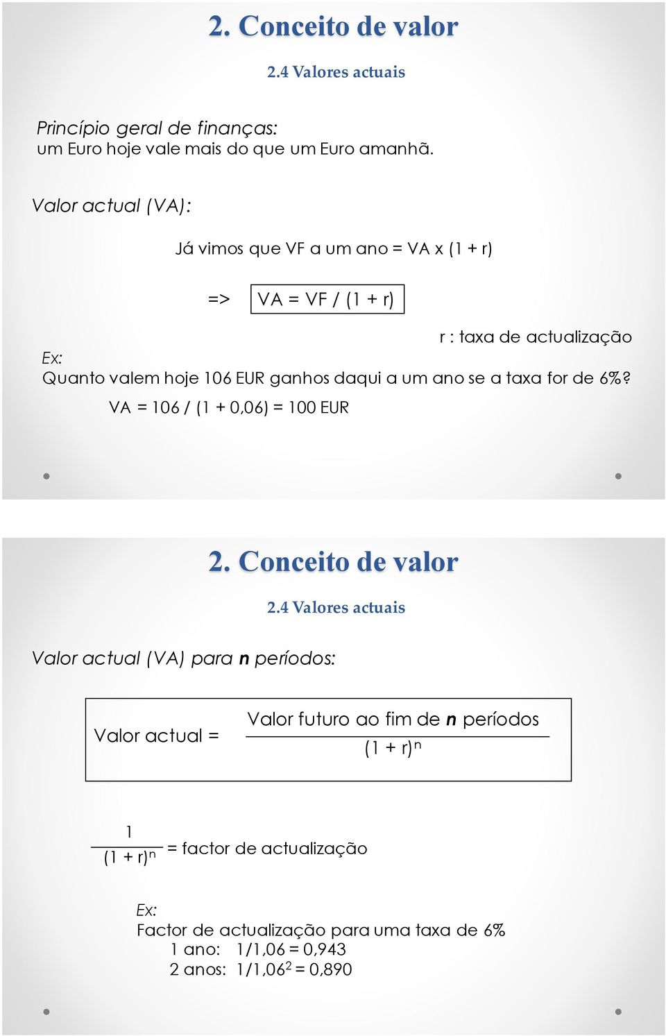 ganhos daqui a um ano se a taxa for de 6%? VA = 106 / (1 + 0,06) = 100 EUR 2.