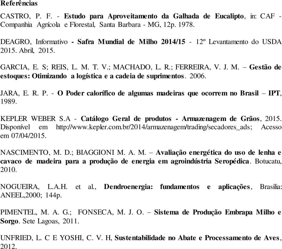 2006. JARA, E. R. P. - O Poder calorífico de algumas madeiras que ocorrem no Brasil IPT, 1989. KEPLER WEBER S.A - Catálogo Geral de produtos - Armazenagem de Grãos, 2015. Disponível em http://www.