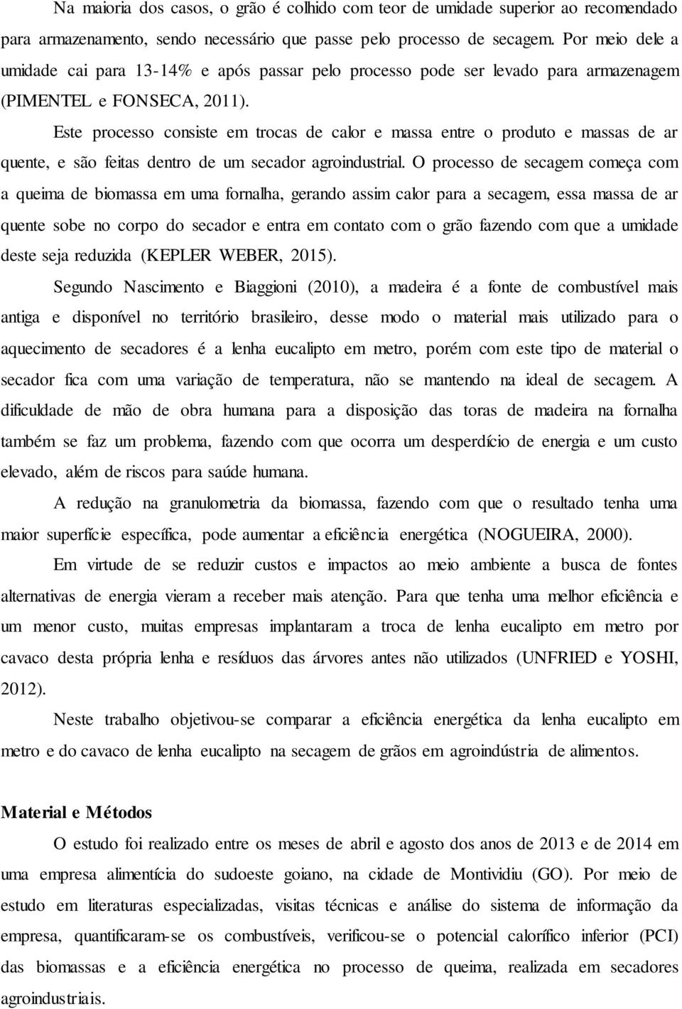 Este processo consiste em trocas de calor e massa entre o produto e massas de ar quente, e são feitas dentro de um secador agroindustrial.