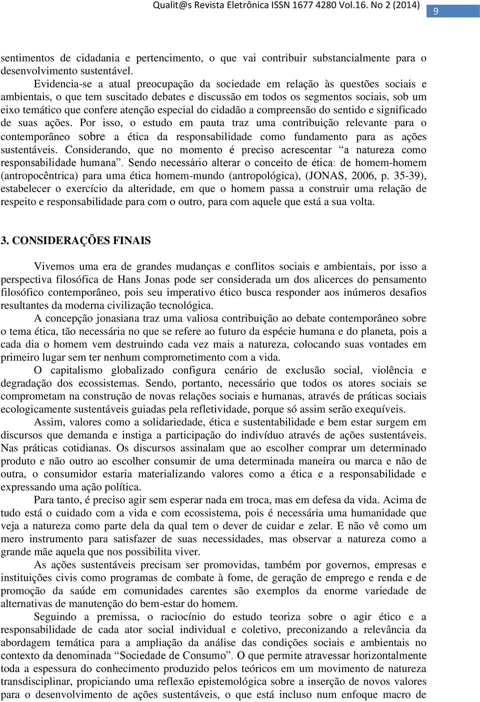 atenção especial do cidadão a compreensão do sentido e significado de suas ações.