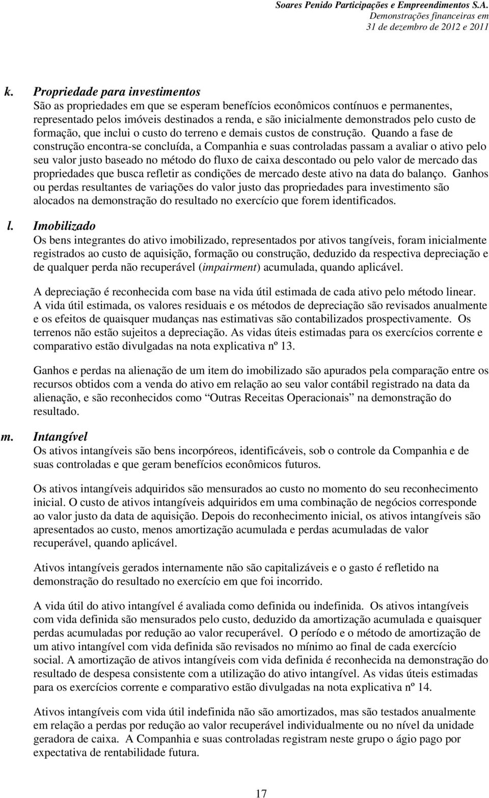 Quando a fase de construção encontra-se concluída, a Companhia e suas controladas passam a avaliar o ativo pelo seu valor justo baseado no método do fluxo de caixa descontado ou pelo valor de mercado