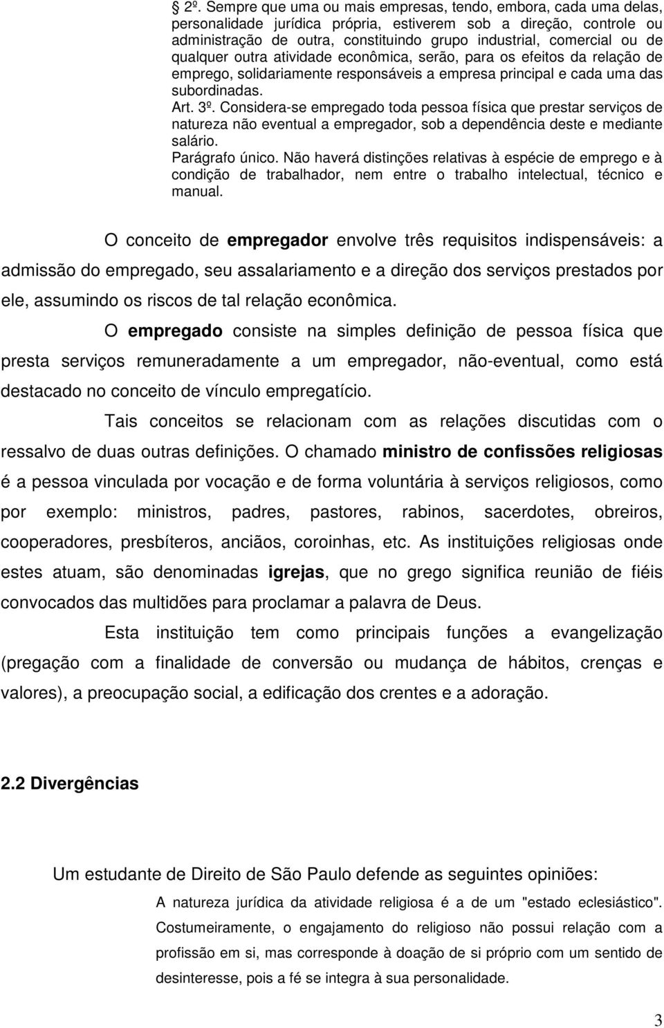 Considera-se empregado toda pessoa física que prestar serviços de natureza não eventual a empregador, sob a dependência deste e mediante salário. Parágrafo único.