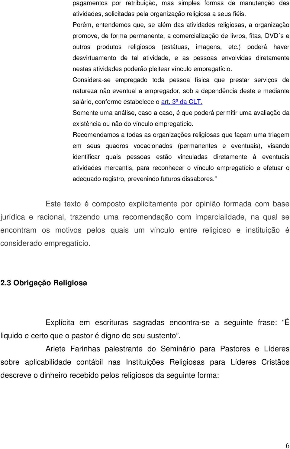 ) poderá haver desvirtuamento de tal atividade, e as pessoas envolvidas diretamente nestas atividades poderão pleitear vínculo empregatício.