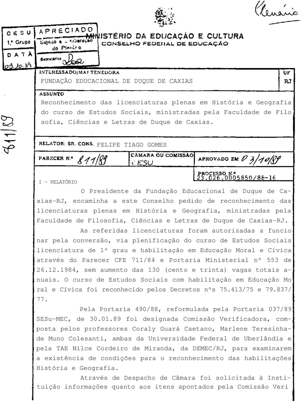 FELIPE TIAGO GOMES I - RELATÓRIO O Presidente da Fundação Educacional de Duque de Caxias-RJ, encaminha a este Conselho pedido de reconhecimento das licenciaturas plenas em História e Geografia,