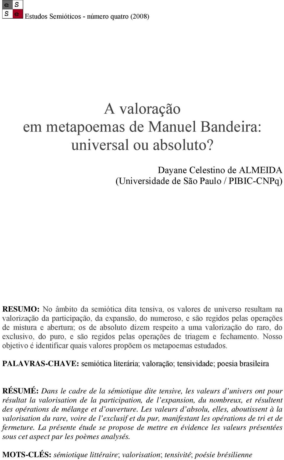 numeroso, e são regidos pelas operações de mistura e abertura; os de absoluto dizem respeito a uma valorização do raro, do exclusivo, do puro, e são regidos pelas operações de triagem e fechamento.