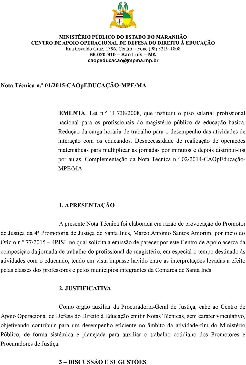 Desnecessidade de realização de operações matemáticas para multiplicar as jornadas por minutos e depois distribuí-los por aulas. Complementação da Nota Técnica n.º 02/2014-CAOpEducação- MPE/MA. 1.