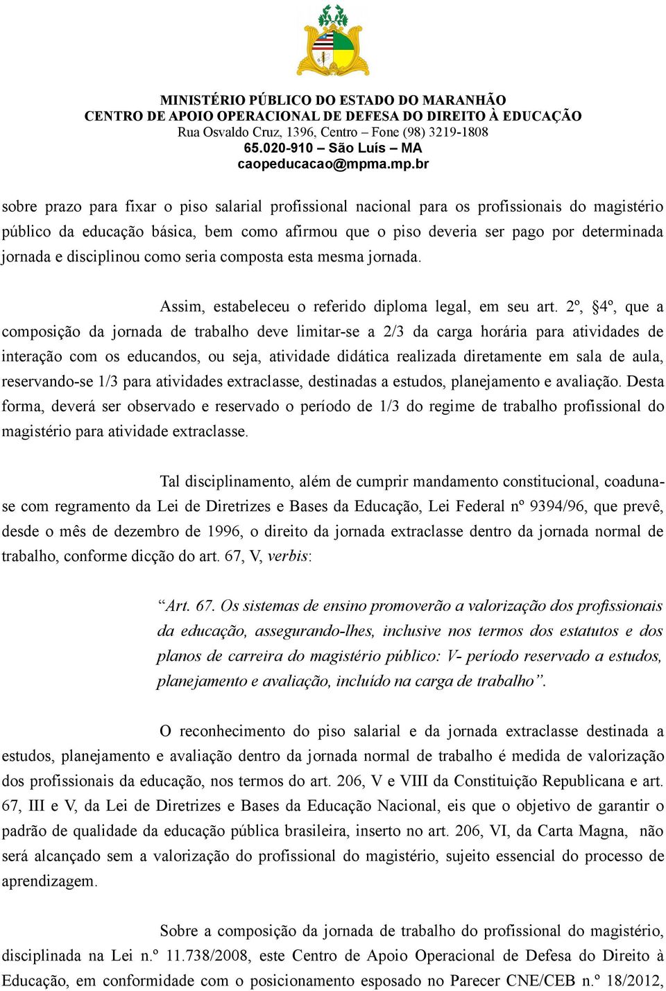 2º, 4º, que a composição da jornada de trabalho deve limitar-se a 2/3 da carga horária para atividades de interação com os educandos, ou seja, atividade didática realizada diretamente em sala de