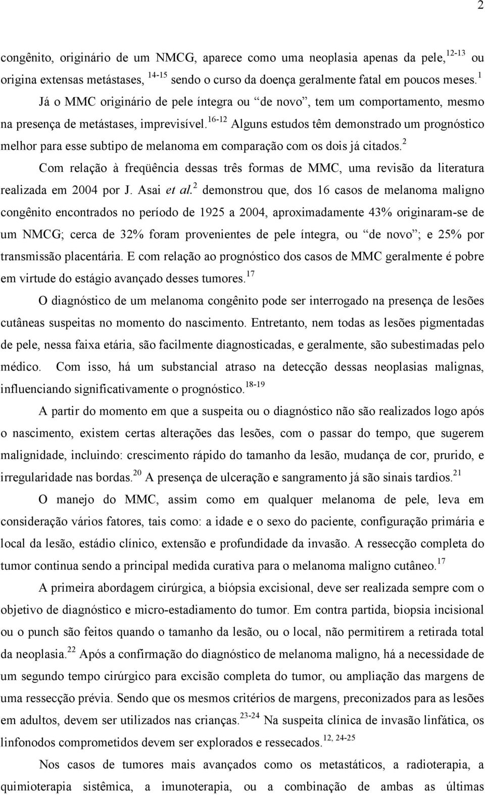 16-12 Alguns estudos têm demonstrado um prognóstico melhor para esse subtipo de melanoma em comparação com os dois já citados.