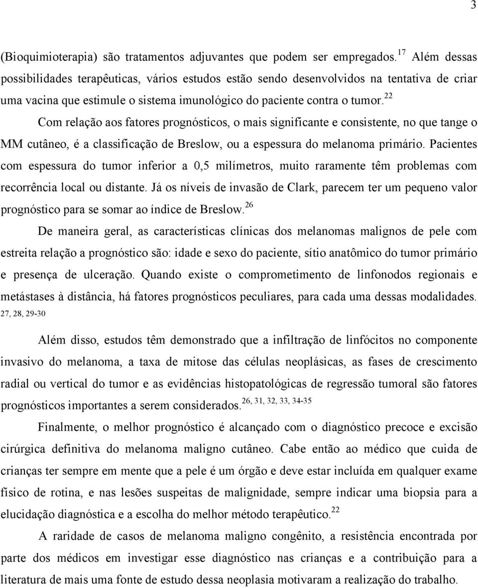 22 Com relação aos fatores prognósticos, o mais significante e consistente, no que tange o MM cutâneo, é a classificação de Breslow, ou a espessura do melanoma primário.