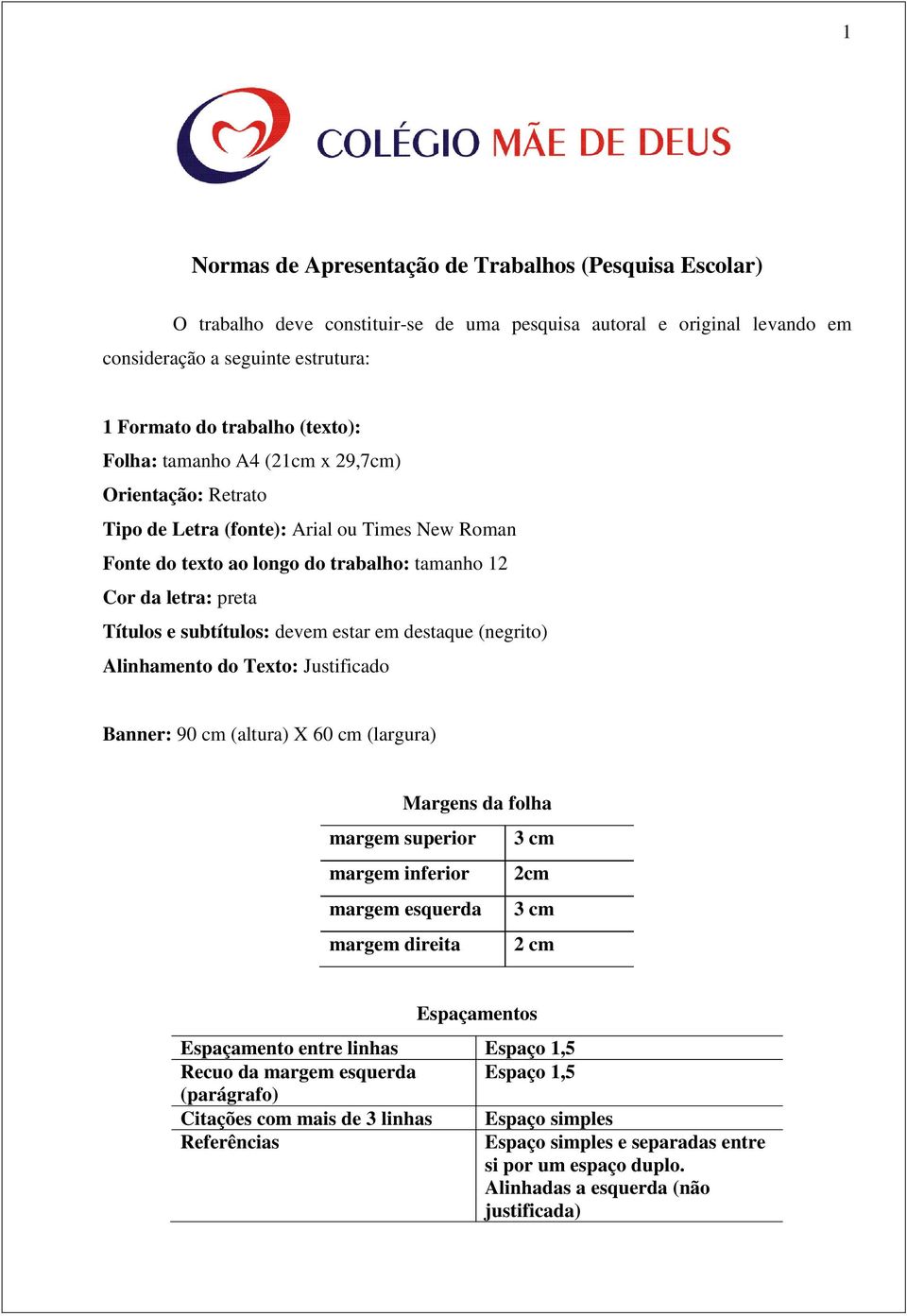 estar em destaque (negrito) Alinhamento do Texto: Justificado Banner: 90 cm (altura) X 60 cm (largura) Margens da folha margem superior 3 cm margem inferior 2cm margem esquerda 3 cm margem direita 2