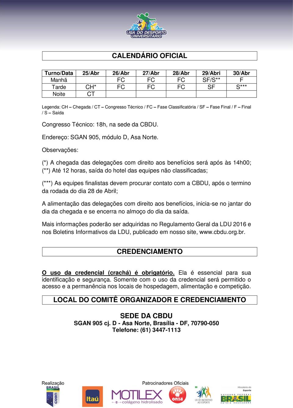 Observações: (*) A chegada das delegações com direito aos benefícios será após às 14h00; (**) Até 12 horas, saída do hotel das equipes não classificadas; (***) As equipes finalistas devem procurar