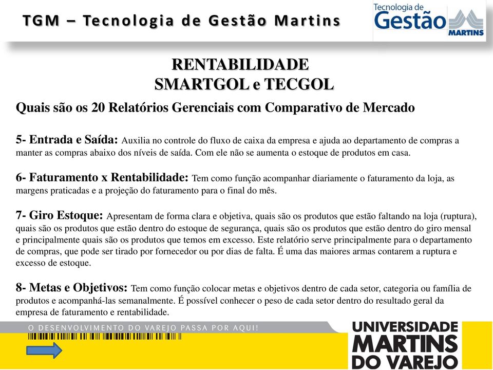 6- Faturamento x Rentabilidade: Tem como função acompanhar diariamente o faturamento da loja, as margens praticadas e a projeção do faturamento para o final do mês.