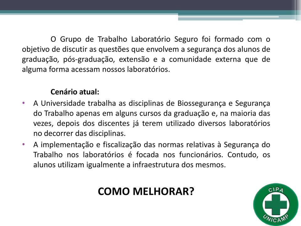 Cenário atual: A Universidade trabalha as disciplinas de Biossegurança e Segurança do Trabalho apenas em alguns cursos da graduação e, na maioria das vezes, depois dos