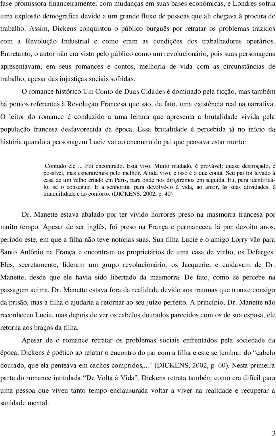 Entretanto, o autor não era visto pelo público como um revolucionário, pois suas personagens apresentavam, em seus romances e contos, melhoria de vida com as circunstâncias de trabalho, apesar das