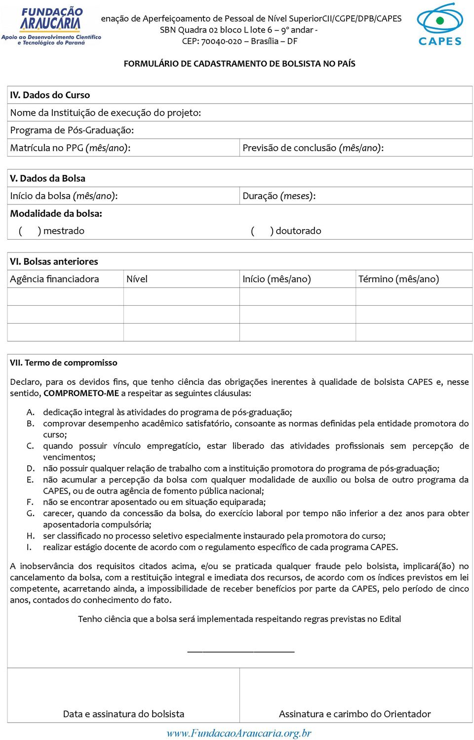 Termo de compromisso Declaro, para os devidos fins, que tenho ciência das obrigações inerentes à qualidade de bolsista CAPES e, nesse sentido, COMPROMETO-ME a respeitar as seguintes cláusulas: A.