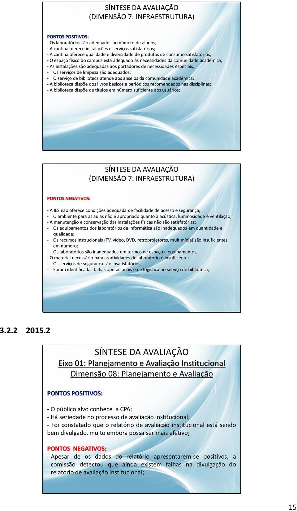 limpeza são adequados; - O serviço de biblioteca atende aos anseios da comunidade acadêmica; - A biblioteca dispõe dos livros básicos e periódicos recomendados nas disciplinas; - A biblioteca dispõe