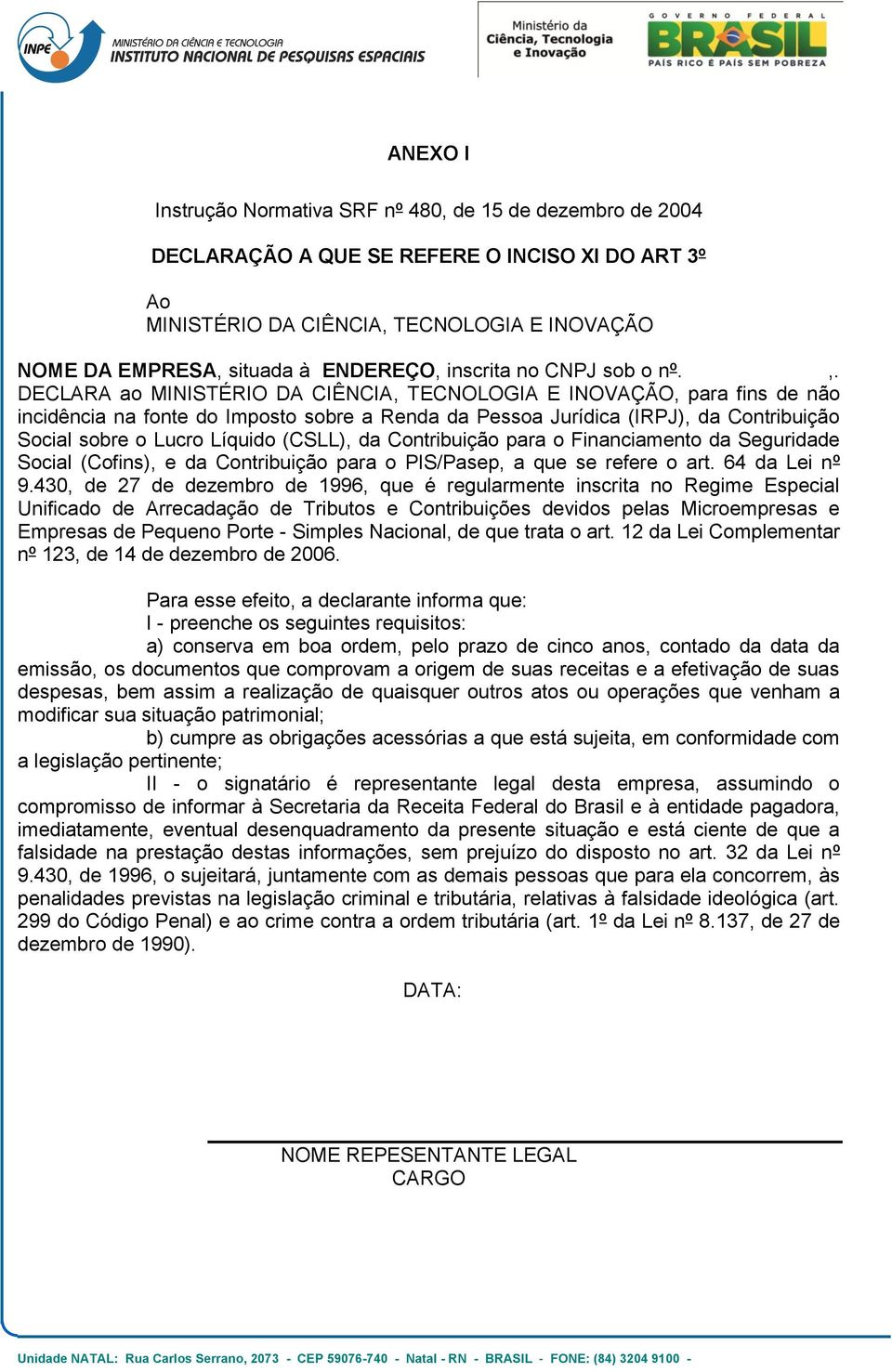 DECLARA ao MINISTÉRIO DA CIÊNCIA, TECNOLOGIA E INOVAÇÃO, para fins de não incidência na fonte do Imposto sobre a Renda da Pessoa Jurídica (IRPJ), da Contribuição Social sobre o Lucro Líquido (CSLL),