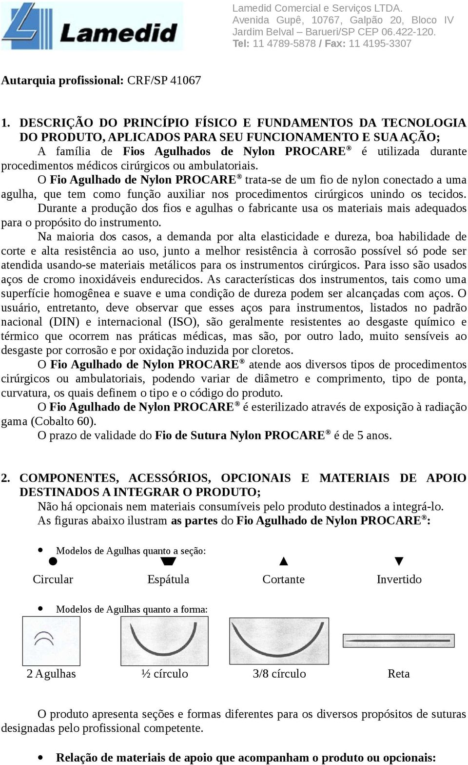 médicos cirúrgicos ou ambulatoriais. O Fio Agulhado de Nylon PROCARE trata-se de um fio de nylon conectado a uma agulha, que tem como função auxiliar nos procedimentos cirúrgicos unindo os tecidos.