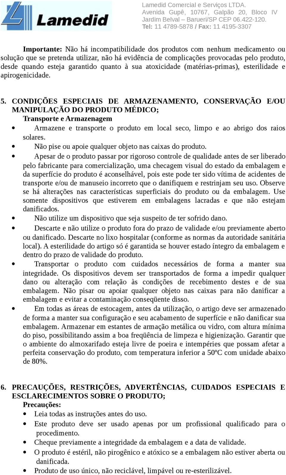 CONDIÇÕES ESPECIAIS DE ARMAZENAMENTO, CONSERVAÇÃO E/OU MANIPULAÇÃO DO PRODUTO MÉDICO; Transporte e Armazenagem Armazene e transporte o produto em local seco, limpo e ao abrigo dos raios solares.