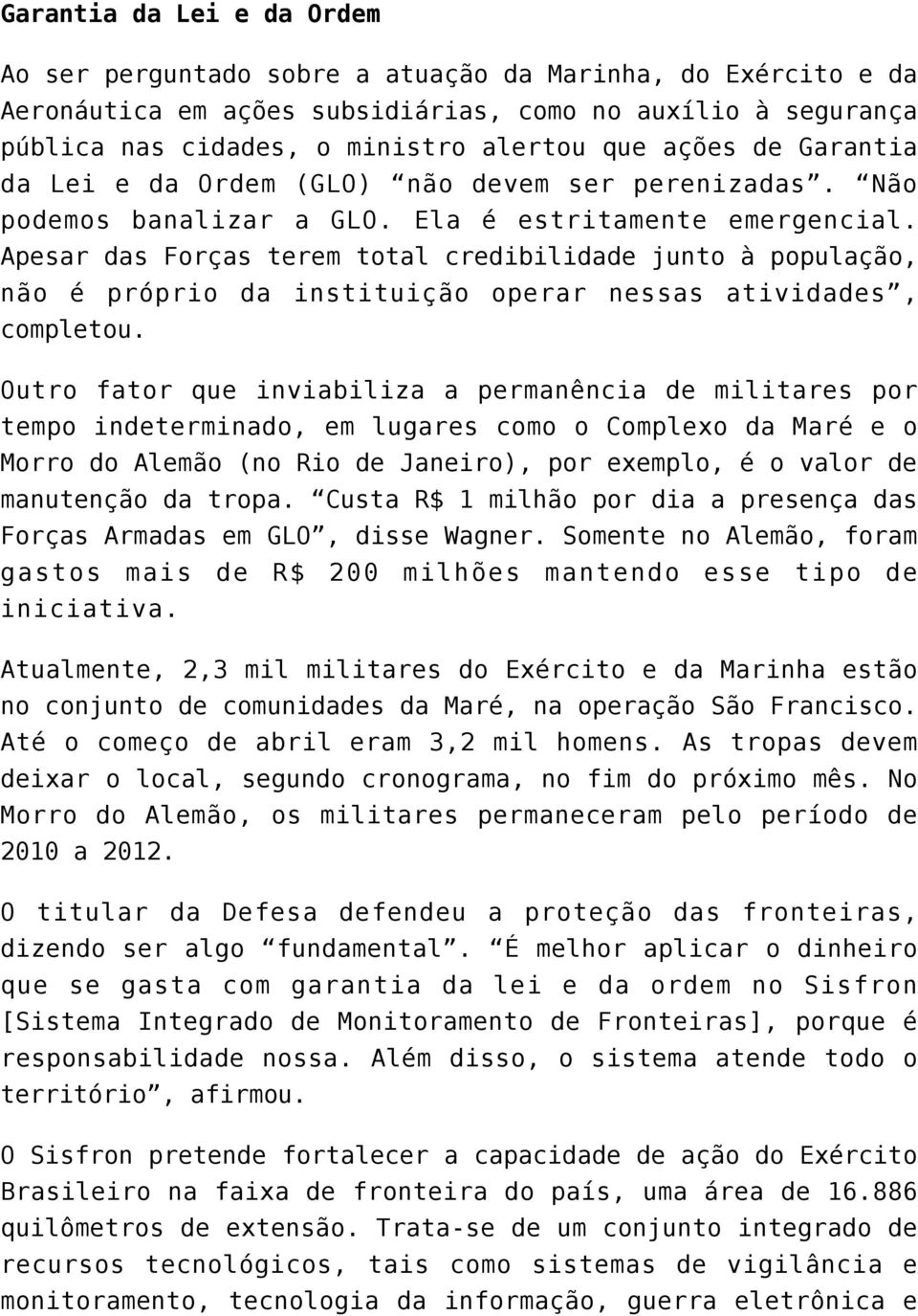 Apesar das Forças terem total credibilidade junto à população, não é próprio da instituição operar nessas atividades, completou.