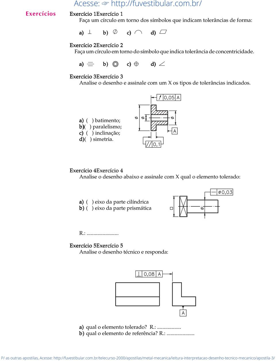 tolerância de concentricidade. a) b) c) d) Exercício 3Exercício 3 Analise o desenho e assinale com um X os tipos de tolerâncias indicados.