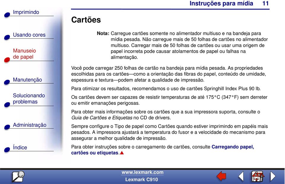 As propriedades escolhidas para os cartões como a orientação das fibras do papel, conteúdo de umidade, espessura e textura podem afetar a qualidade de impressão.