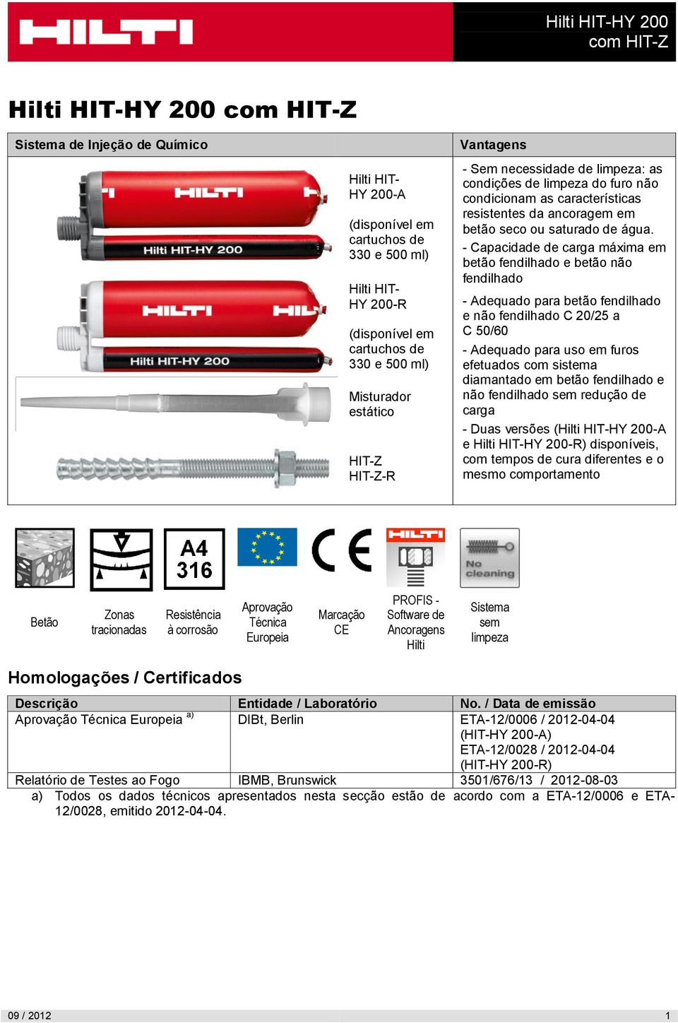 - Capacidade de carga máxima em betão fendilhado e betão não fendilhado - Adequado para betão fendilhado e não fendilhado C 20/25 a C 50/60 - Adequado para uso em furos efetuados com sistema