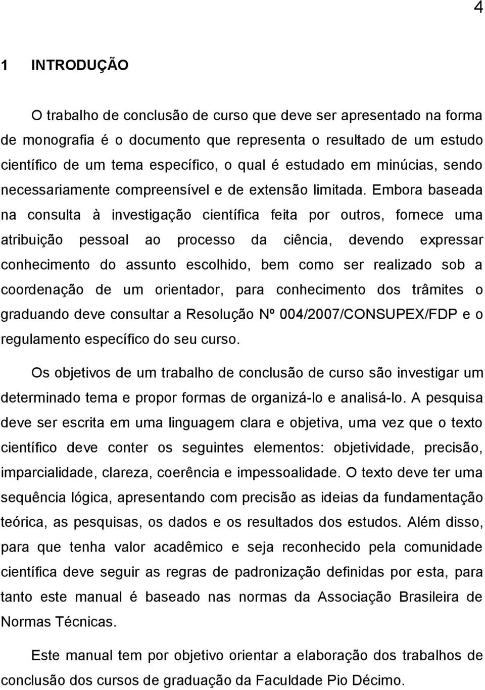 Embora baseada na consulta à investigação científica feita por outros, fornece uma atribuição pessoal ao processo da ciência, devendo expressar conhecimento do assunto escolhido, bem como ser