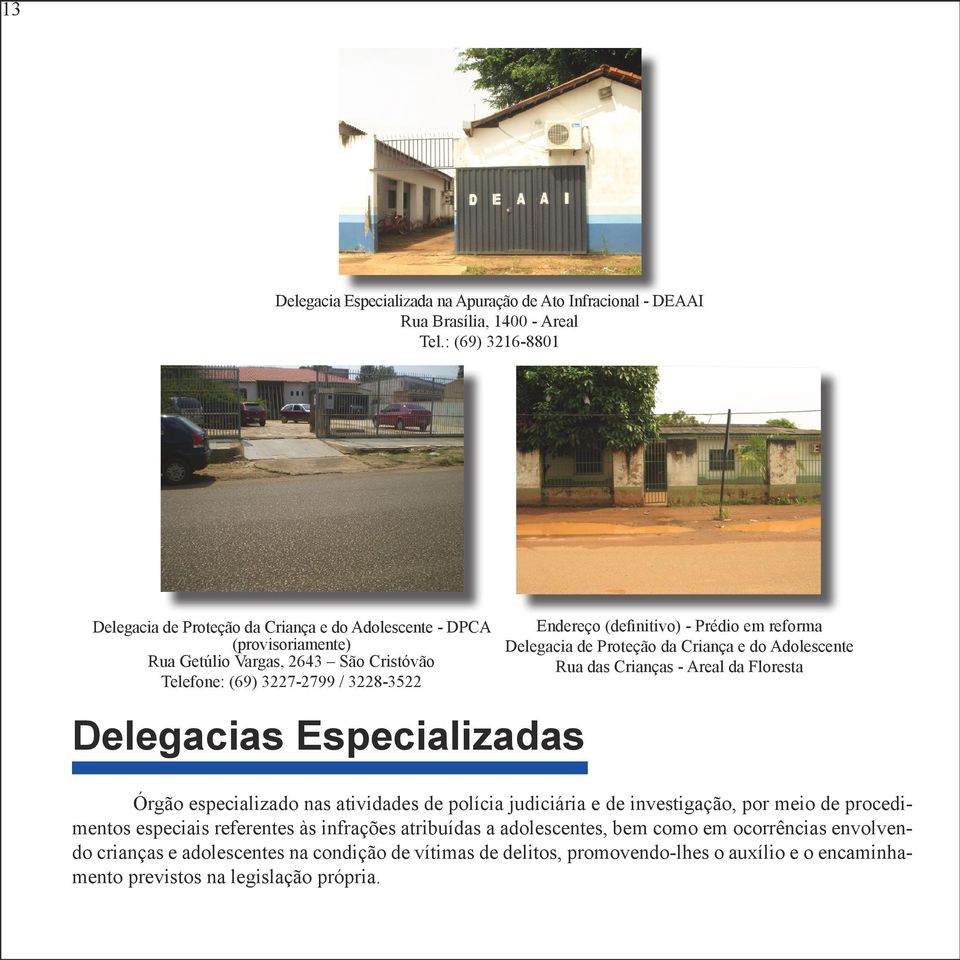 Especializadas Endereço (definitivo) - Prédio em reforma Delegacia de Proteção da Criança e do Adolescente Rua das Crianças - Areal da Floresta Órgão especializado nas atividades de