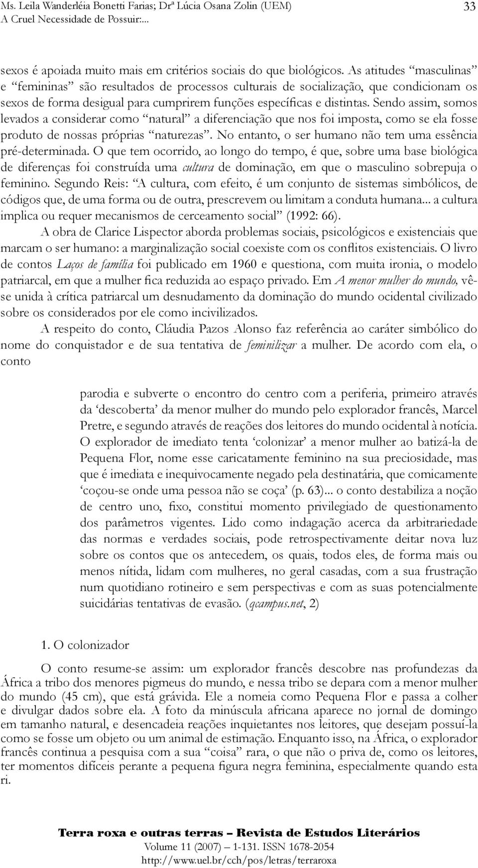 Sendo assim, somos levados a considerar como natural a diferenciação que nos foi imposta, como se ela fosse produto de nossas próprias naturezas.