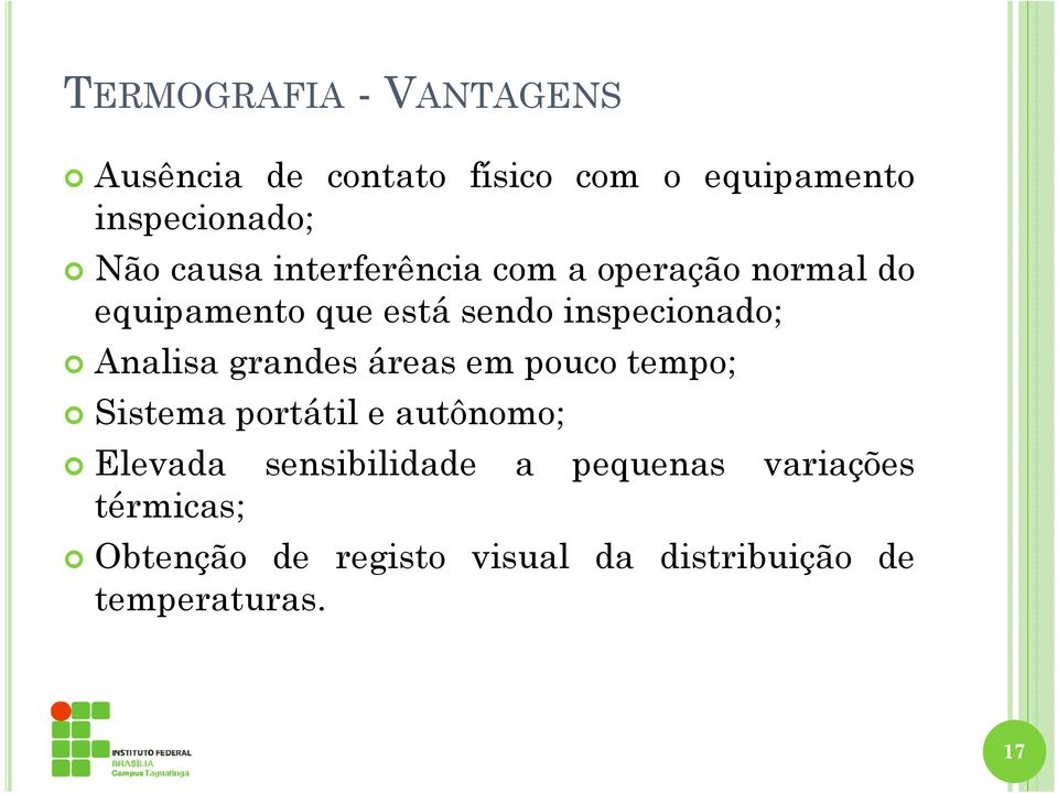 Analisa grandes áreas em pouco tempo; Sistema portátil e autônomo; Elevada sensibilidade