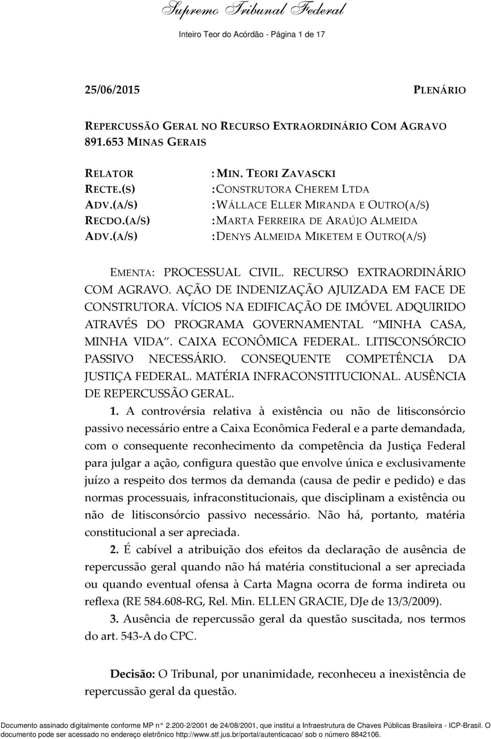 TEORI ZAVASCKI :CONSTRUTORA CHEREM LTDA : WÁLLACE ELLER MIRANDA E OUTRO(A/S) :MARTA FERREIRA DE ARAÚJO ALMEIDA : DENYS ALMEIDA MIKETEM E OUTRO(A/S) EMENTA: PROCESSUAL CIVIL.