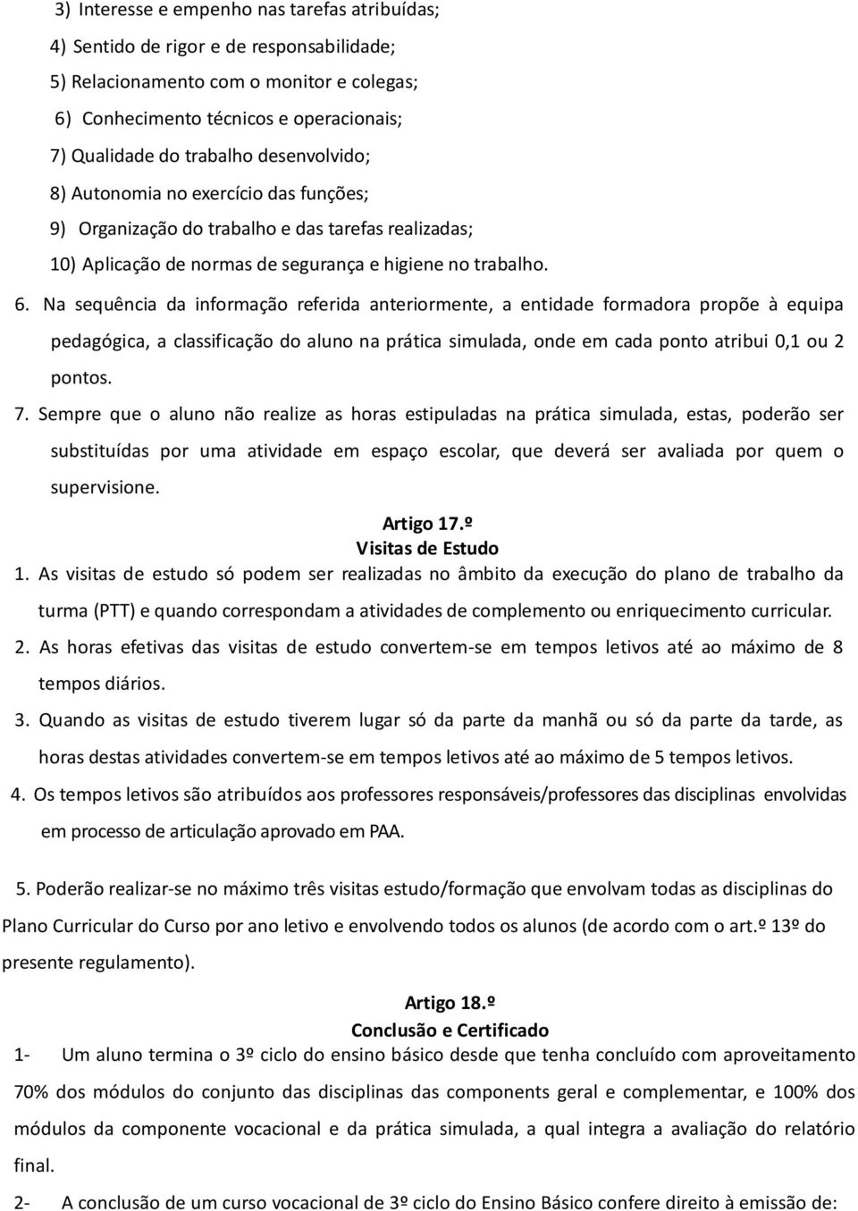 Na sequência da informação referida anteriormente, a entidade formadora propõe à equipa pedagógica, a classificação do aluno na prática simulada, onde em cada ponto atribui 0,1 ou 2 pontos. 7.