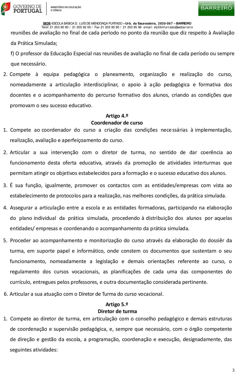 Compete à equipa pedagógica o planeamento, organização e realização do curso, nomeadamente a articulação interdisciplinar, o apoio à ação pedagógica e formativa dos docentes e o acompanhamento do