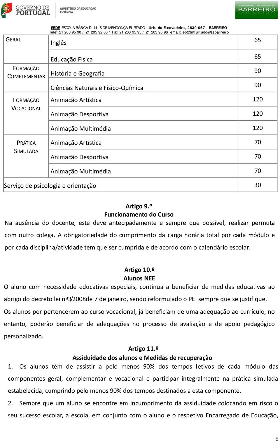 PRÁTICA SIMULADA Animação Artística 70 Animação Desportiva 70 Animação Multimédia 70 Serviço de psicologia e orientação 30 Artigo 9.