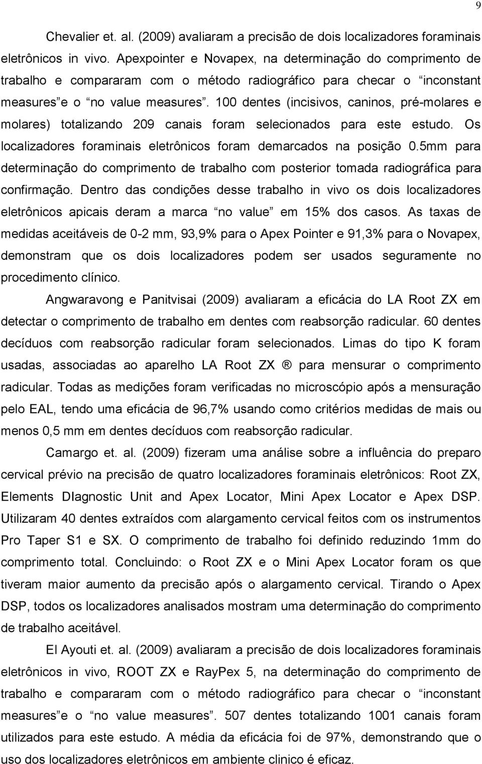 100 dentes (incisivos, caninos, pré-molares e molares) totalizando 209 canais foram selecionados para este estudo. Os localizadores foraminais eletrônicos foram demarcados na posição 0.