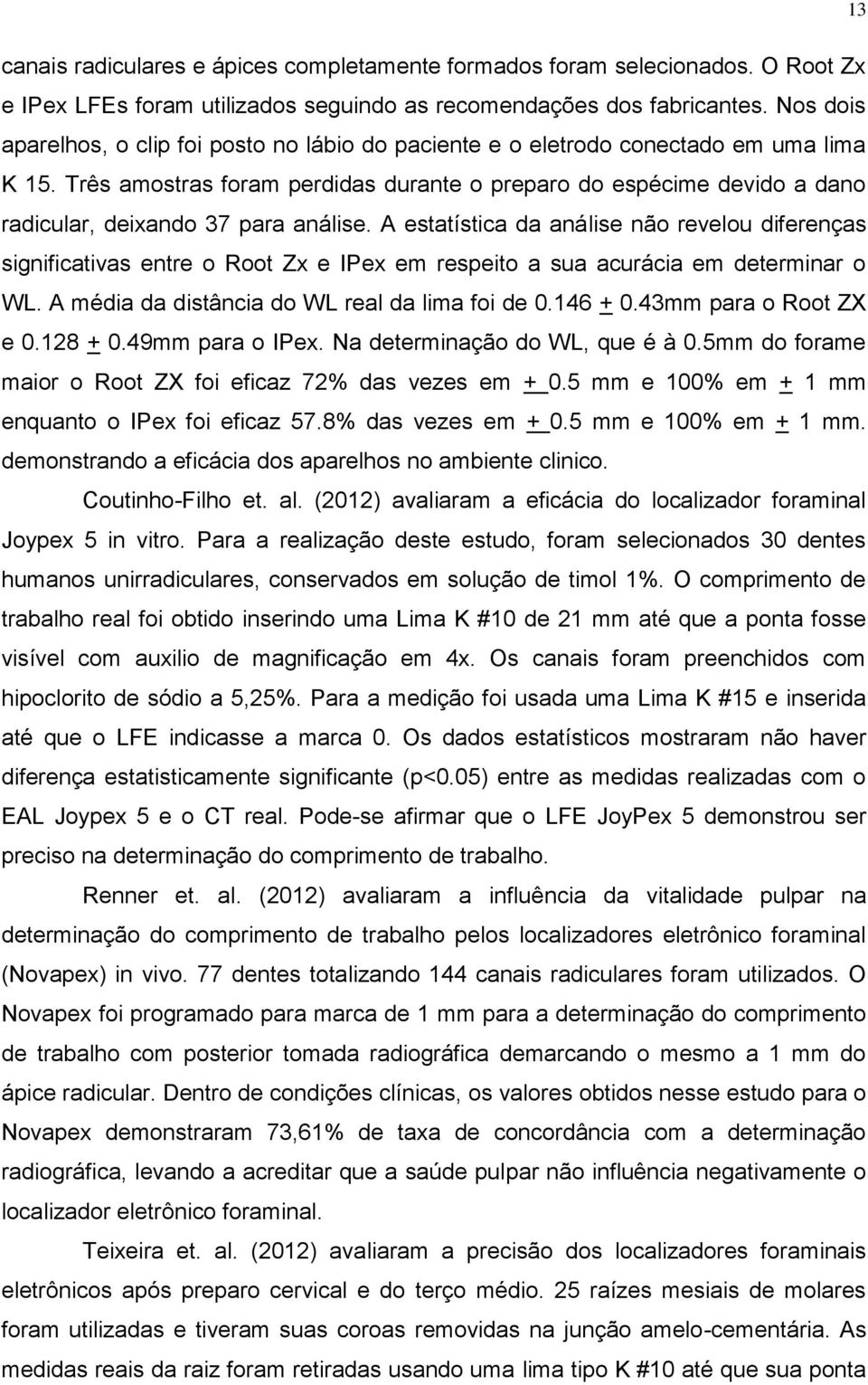 Três amostras foram perdidas durante o preparo do espécime devido a dano radicular, deixando 37 para análise.