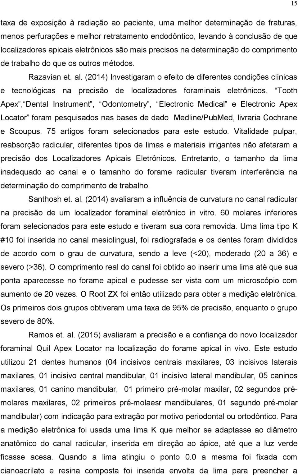 (2014) Investigaram o efeito de diferentes condições clínicas e tecnológicas na precisão de localizadores foraminais eletrônicos.