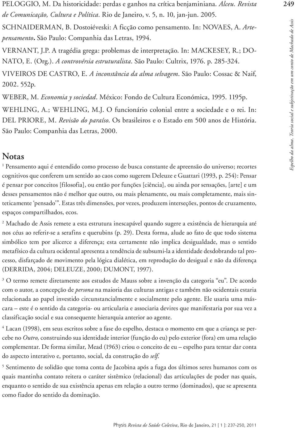 (Org.). A controvérsia estruturalista. São Paulo: Cultrix, 1976. p. 285-324. VIVEIROS DE CASTRO, E. A inconstância da alma selvagem. São Paulo: Cossac & Naif, 2002. 552p. WEBER, M.