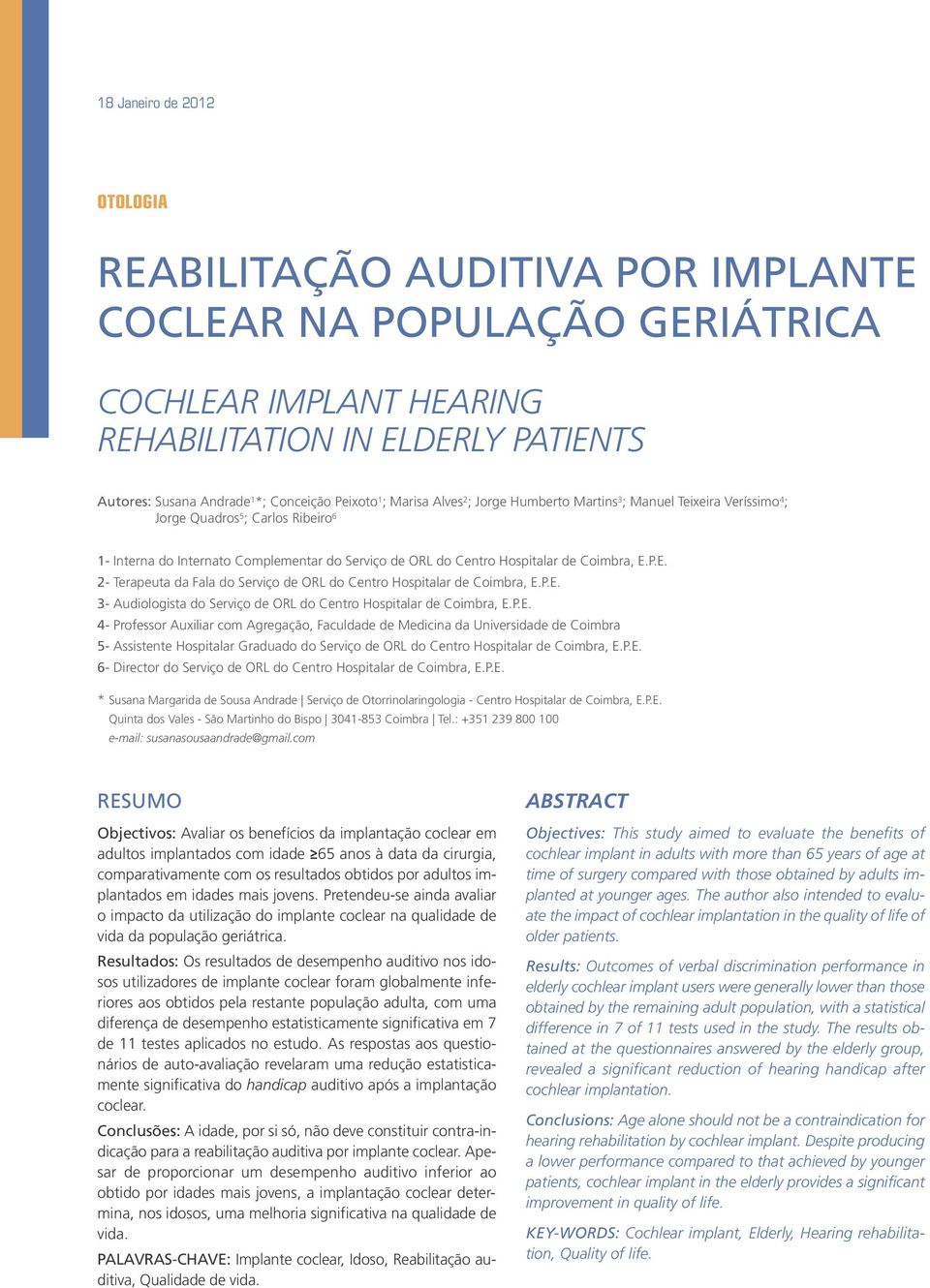 Coimbra, E.P.E. 2- Terapeuta da Fala do Serviço de ORL do Centro Hospitalar de Coimbra, E.P.E. 3- Audiologista do Serviço de ORL do Centro Hospitalar de Coimbra, E.P.E. 4- Professor Auxiliar com Agregação, Faculdade de Medicina da Universidade de Coimbra 5- Assistente Hospitalar Graduado do Serviço de ORL do Centro Hospitalar de Coimbra, E.