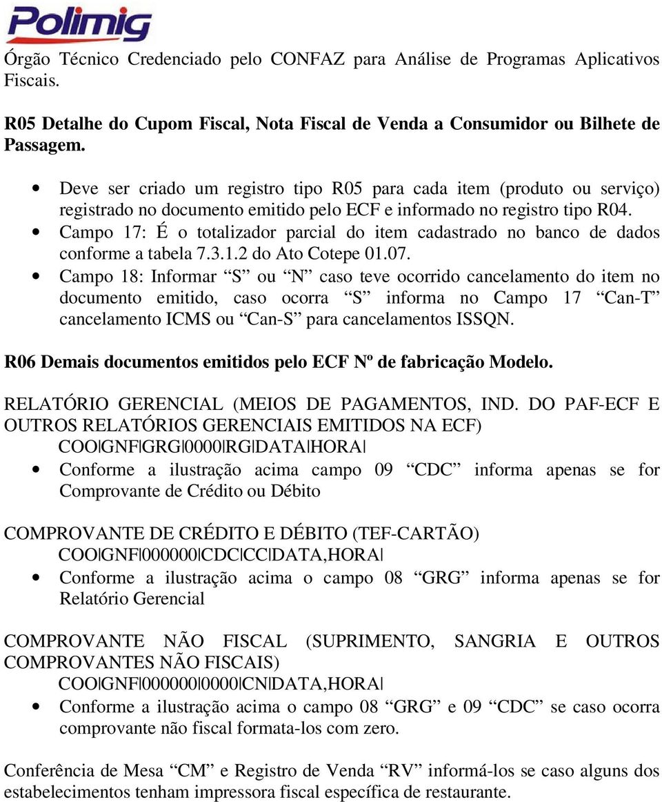 Campo 17: É o totalizador parcial do item cadastrado no banco de dados conforme a tabela 7.3.1.2 do Ato Cotepe 01.07.