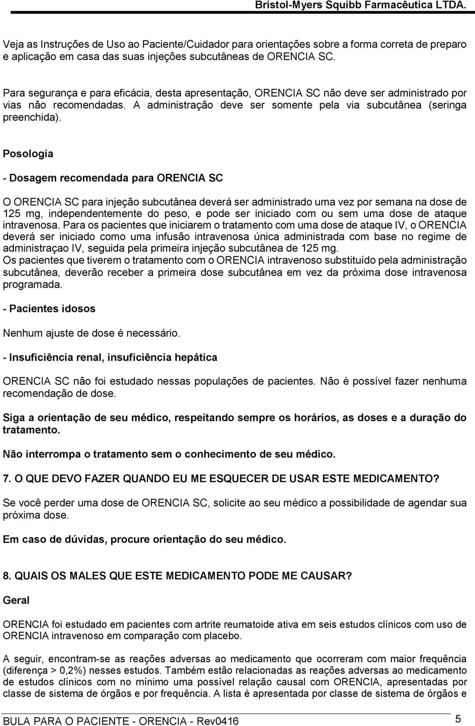 Posologia - Dosagem recomendada para ORENCIA SC O ORENCIA SC para injeção subcutânea deverá ser administrado uma vez por semana na dose de 125 mg, independentemente do peso, e pode ser iniciado com