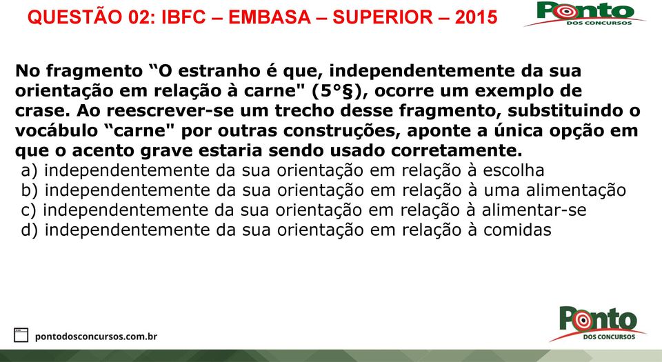 Ao reescrever-se um trecho desse fragmento, substituindo o vocábulo carne" por outras construções, aponte a única opção em que o acento grave