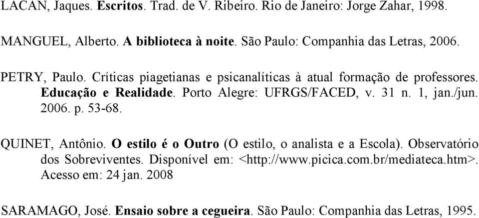 Porto Alegre: UFRGS/FACED, v. 31 n. 1, jan./jun. 2006. p. 53-68. QUINET, Antônio. O estilo é o Outro (O estilo, o analista e a Escola).