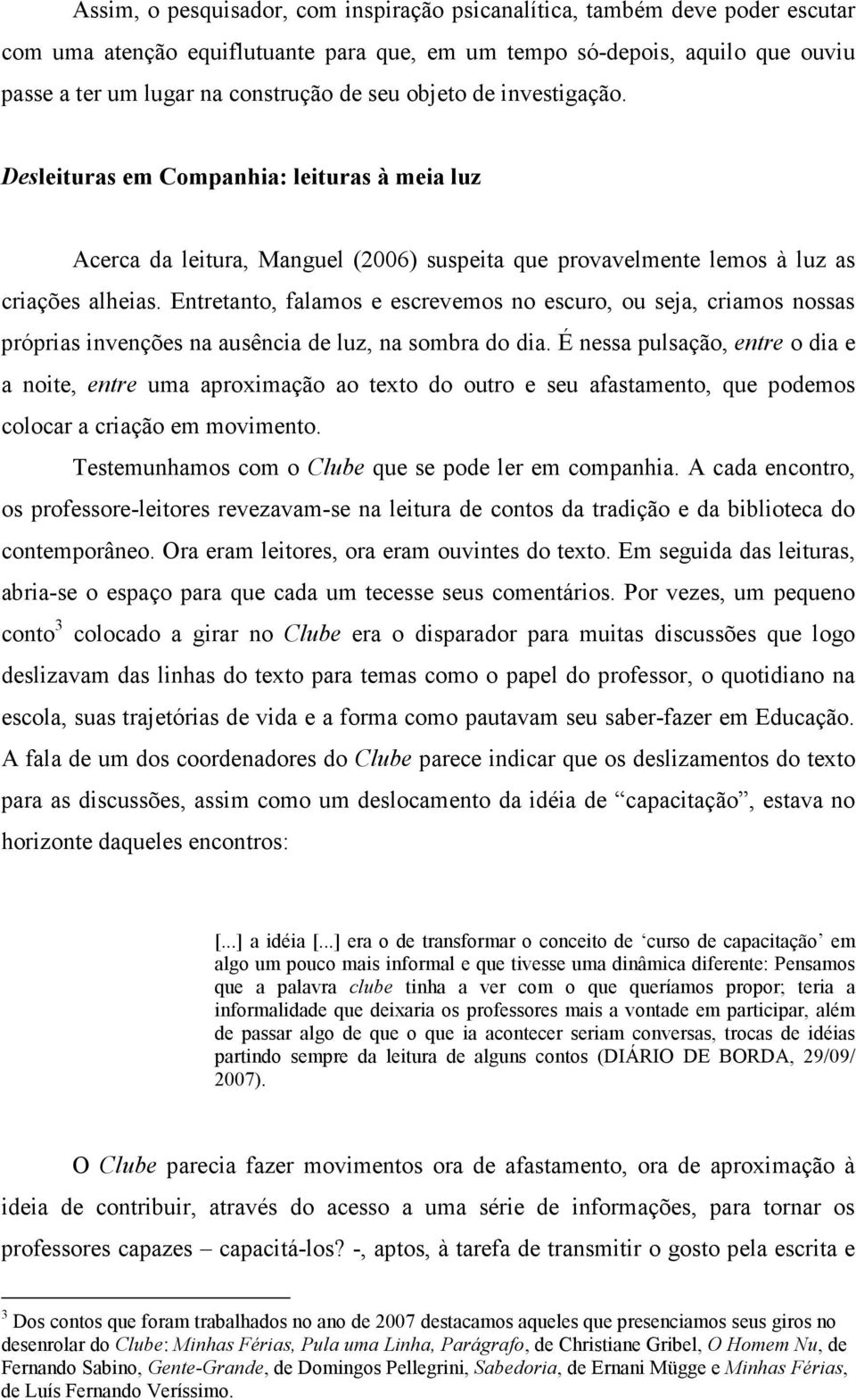 Entretanto, falamos e escrevemos no escuro, ou seja, criamos nossas próprias invenções na ausência de luz, na sombra do dia.