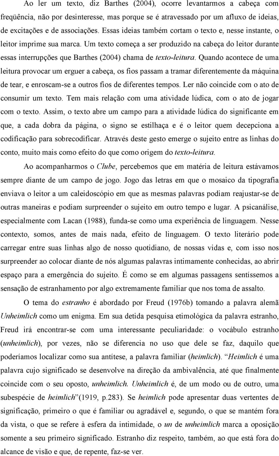 Um texto começa a ser produzido na cabeça do leitor durante essas interrupções que Barthes (2004) chama de texto-leitura.