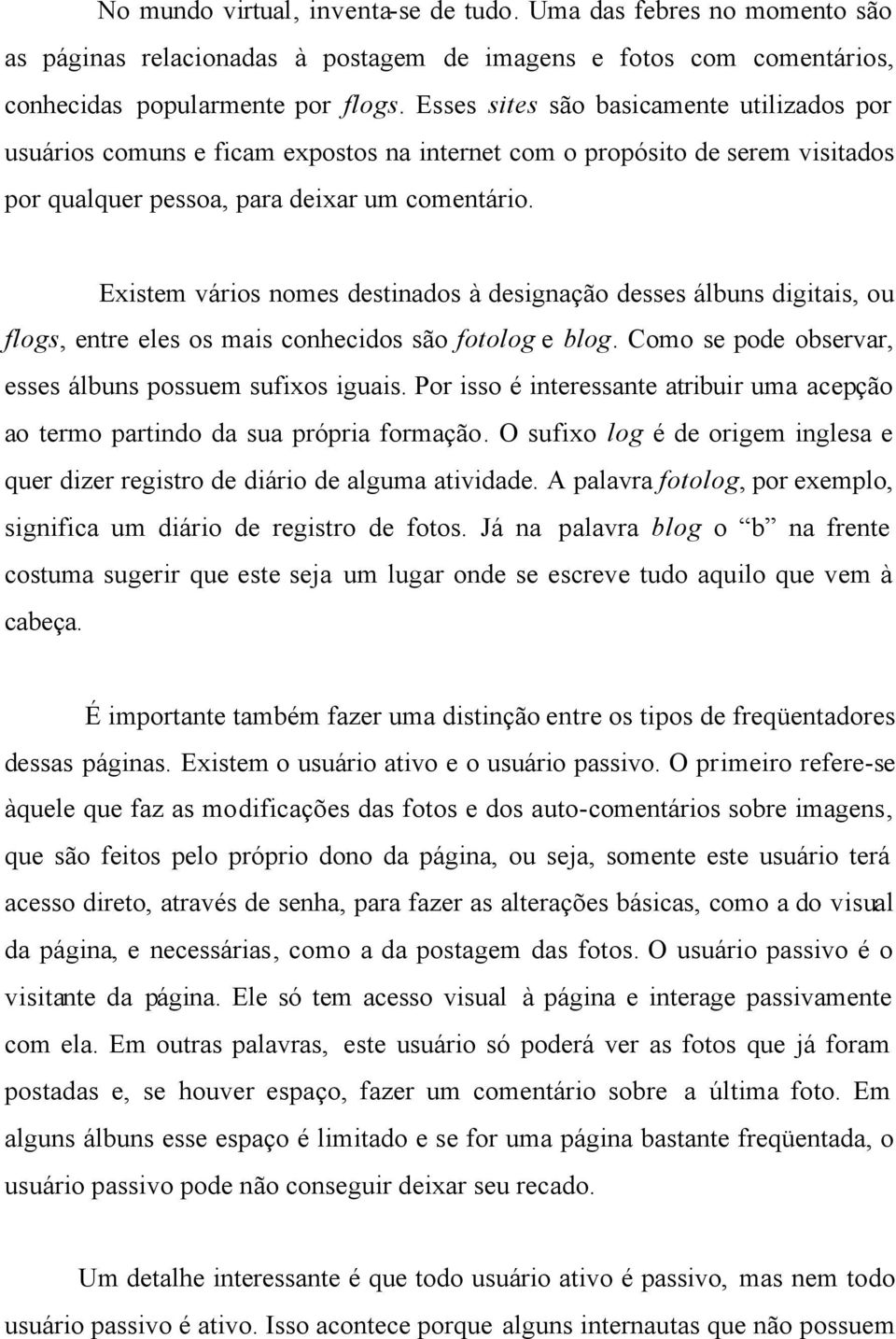 Existem vários nomes destinados à designação desses álbuns digitais, ou flogs, entre eles os mais conhecidos são fotolog e blog. Como se pode observar, esses álbuns possuem sufixos iguais.