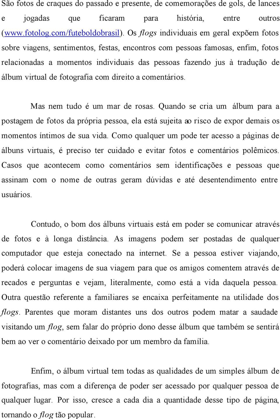 álbum virtual de fotografia com direito a comentários. Mas nem tudo é um mar de rosas.