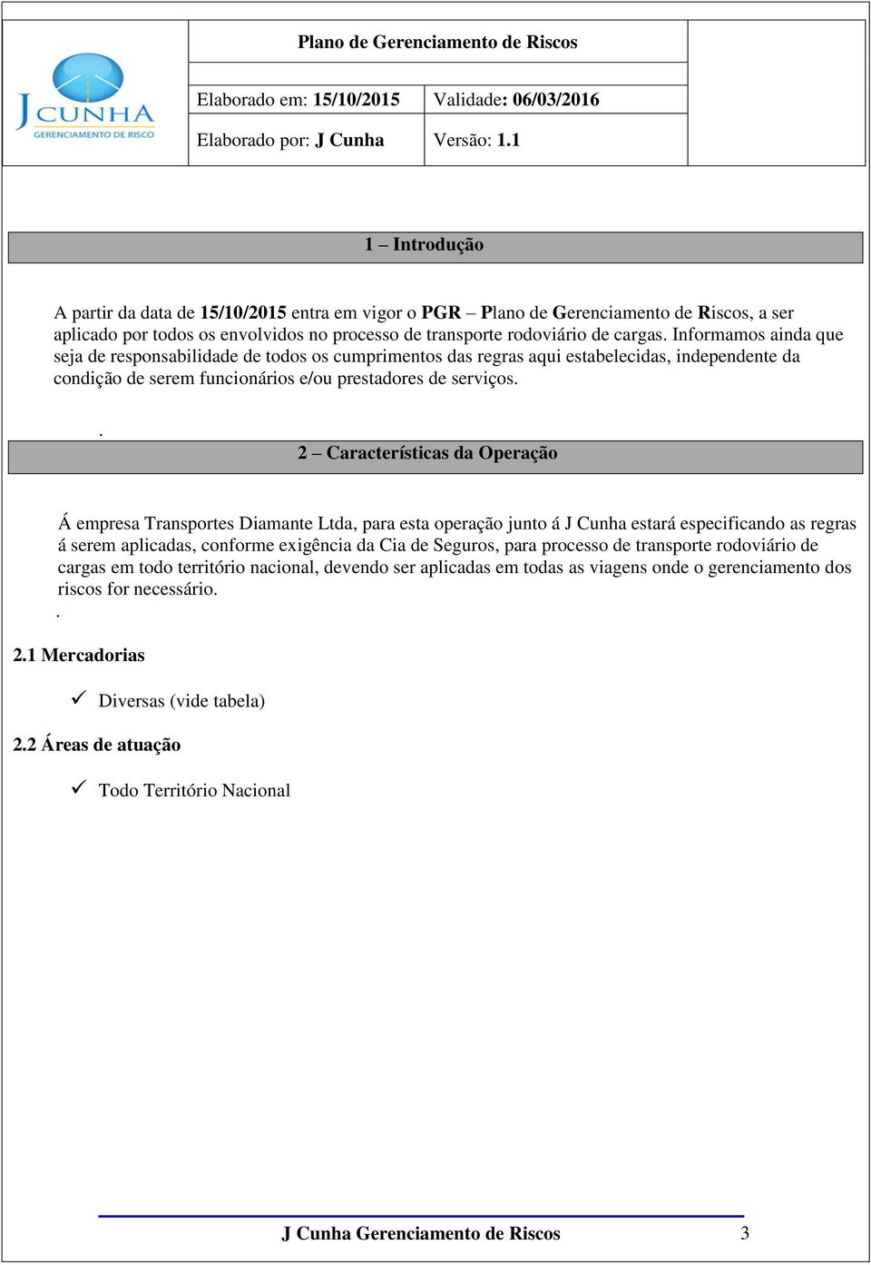 . 2 Características da Operação Á empresa Transportes Diamante Ltda, para esta operação junto á J Cunha estará especificando as regras á serem aplicadas, conforme exigência da Cia de Seguros, para